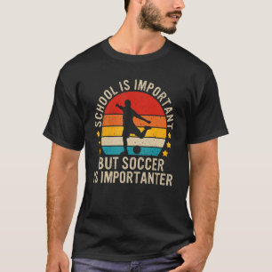 School Is Important But Soccer Is Importanter  Soc T-Shirt