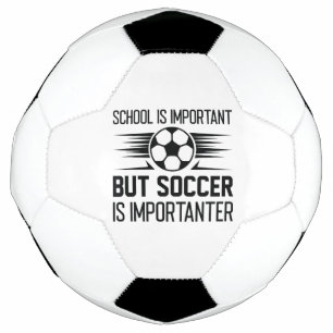 School Is Important But Soccer Is Importanter Soccer Ball