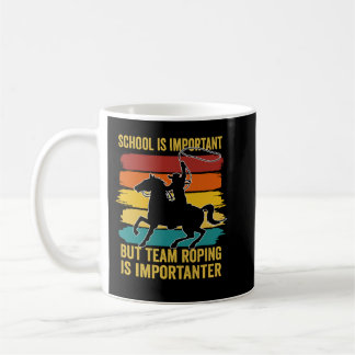 School Is Important But Team Roping Is Importanter Coffee Mug