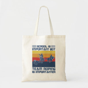 School Is Important But Team Roping Is Importanter Tote Bag
