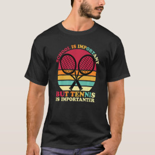 School Is Important But Tennis Is Importanter Tenn T-Shirt