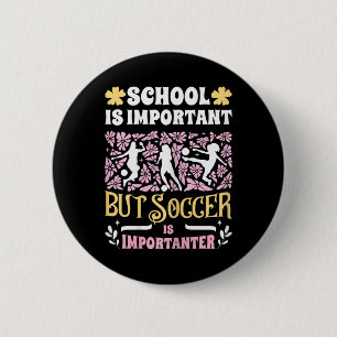 School Is Important Soccer Is Importanter Girls Fu 6 Cm Round Badge