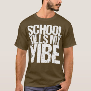 School Kills My Vibe T-Shirt
