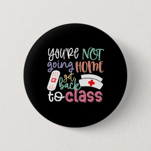 School Nurse On Duty You're Not Going Home Get Byc 6 Cm Round Badge