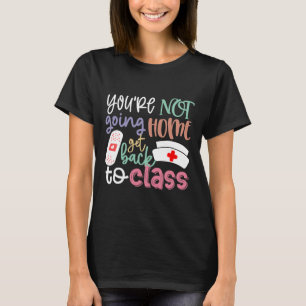 School Nurse On Duty You're Not Going Home Get Ck T-Shirt