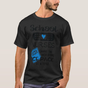 School Nurses Saving The Wolrd One Ice Pack At A T T-Shirt