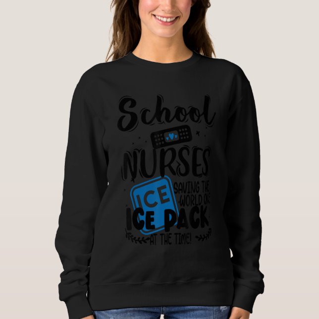 School Nurses Saving The World One Ice Pack At A T Sweatshirt (Front)