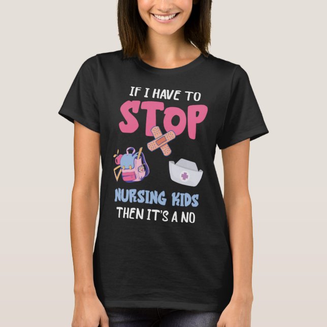 School Nursing Kids If I Have To Stop School Nurse T-Shirt (Front)