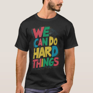 School Teachers Motivational Quote - We Can Do Har T-Shirt