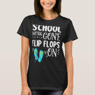 School Work Gone Flip Flops On  Teacher Summer Vac T-Shirt