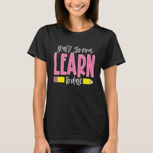 School You All Gonna Learn Today Teachers Student  T-Shirt