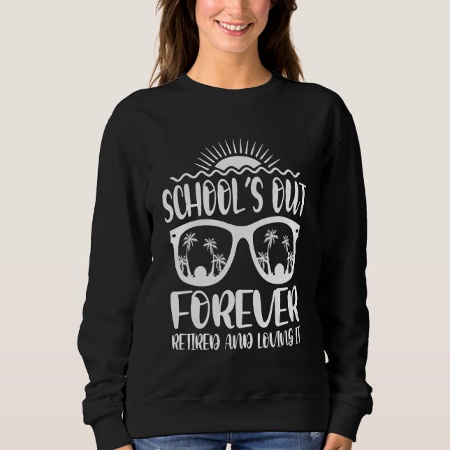 School's Out Forever For Retired Teacher Sweatshirt (Front)