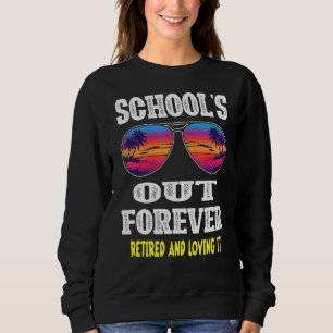 Schools Out Forever Retired & Loving It Summer Te Sweatshirt