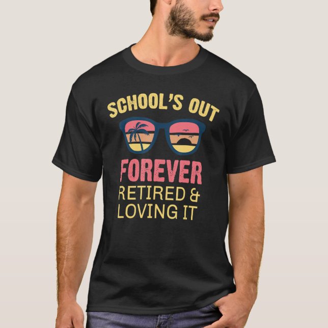 Schools Out Forever Retired & Loving It Teacher Re T-Shirt (Front)