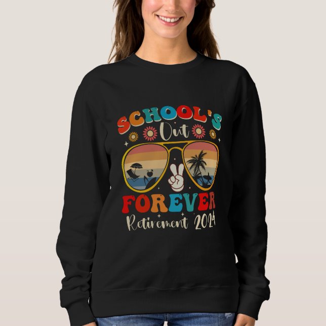 Schools Out Forever Retired Teacher Last Day 2024 Sweatshirt (Front)