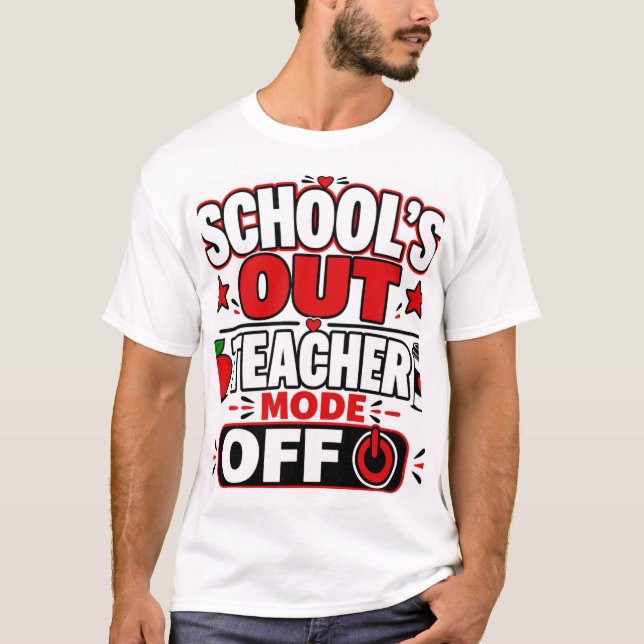 Schools Out Teacher Mode Off T-Shirt (Front)