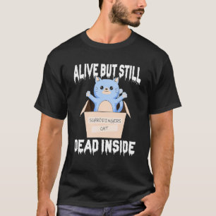 Schrodingers Cat Alive But Still Dead Inside T-Shirt