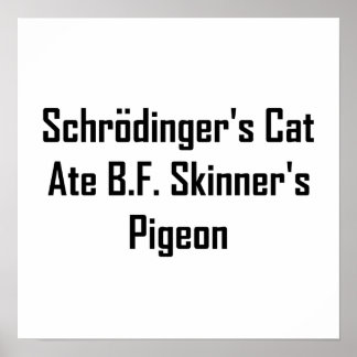 Schrodinger's Cat Ate B.F. Skinner's Pigeon Poster