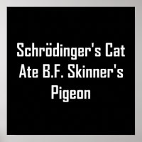 Schrodinger's Cat Ate B.F. Skinner's Pigeon