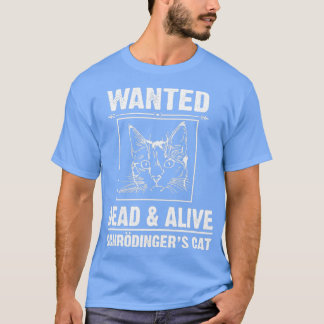Schrodingers Cat Funny Wanted Dead or Alive t  T-Shirt