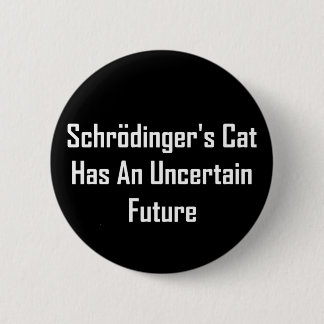 Schrodinger's Cat Has An Uncertain Future 6 Cm Round Badge