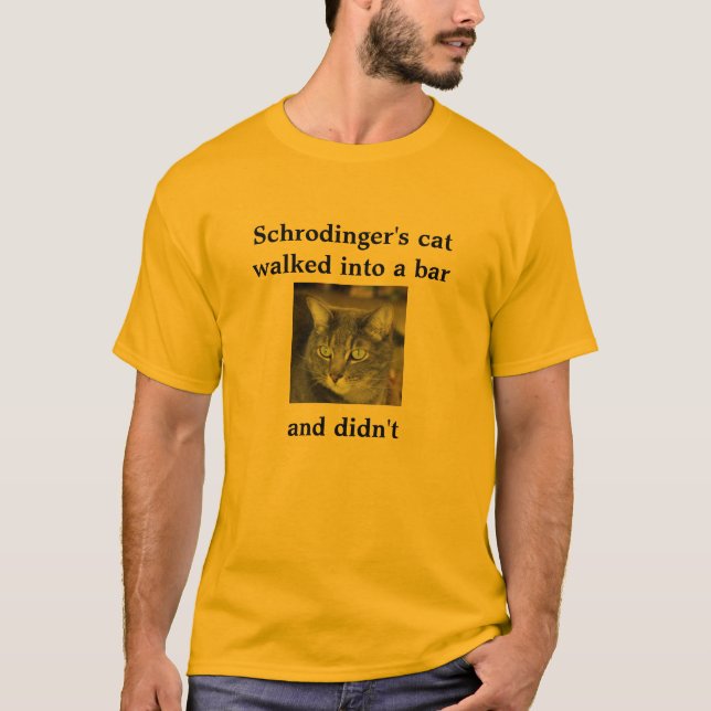 Schrodinger's cat  walked into a bar     and didn' T-Shirt (Front)
