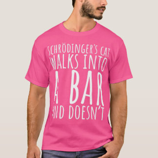 Schrodingers Cat Walks Into A Bar T  T-Shirt