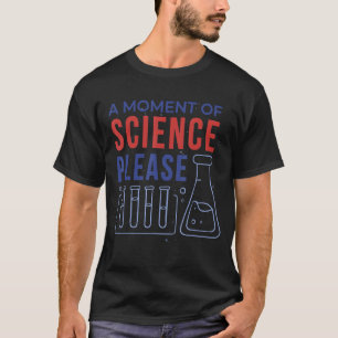 Science a moment of science please T-Shirt