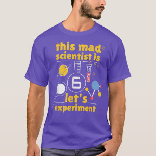 Science Age 6 Year Old Birth Born Future Mad Scien T-Shirt