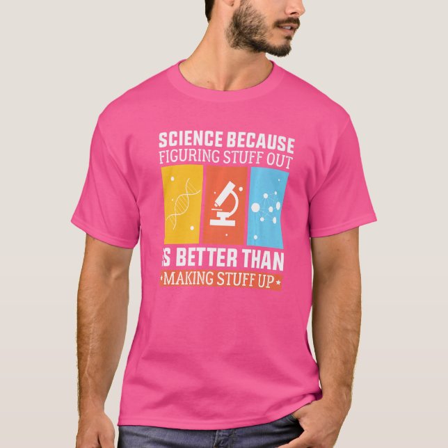 Science Because Figuring Out Is Better Than Making T-Shirt (Front)