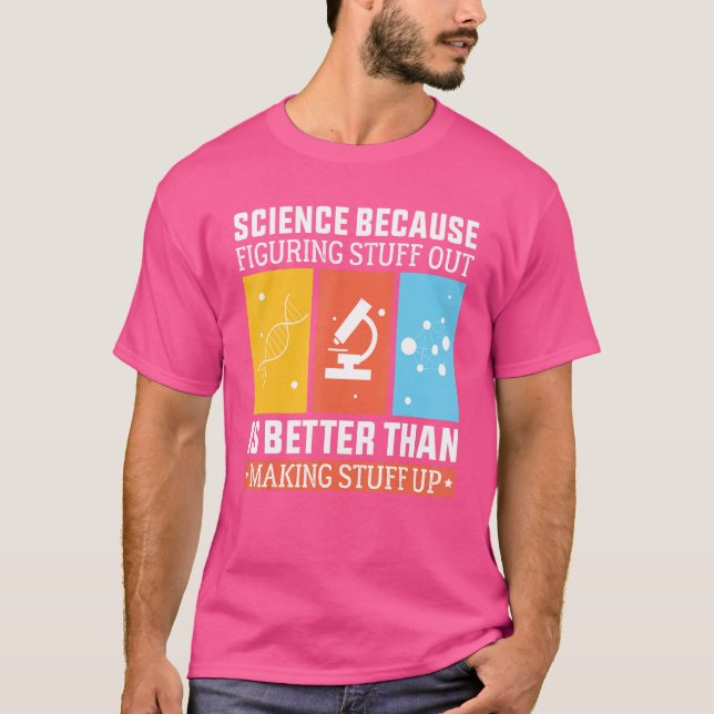 Science Because Figuring Out Is Better Than Making T-Shirt (Front)