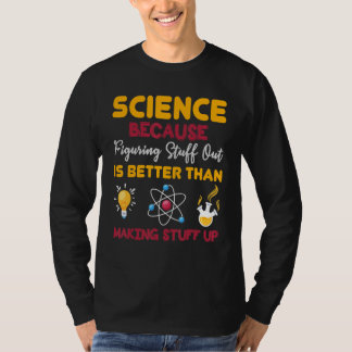 Science Because Figuring Stuff Is Better Than Maki T-Shirt