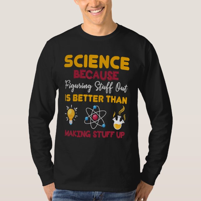 Science Because Figuring Stuff Is Better Than Maki T-Shirt (Front)
