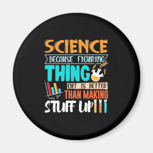 Science Because Figuring Thing Out Is Better Magnet