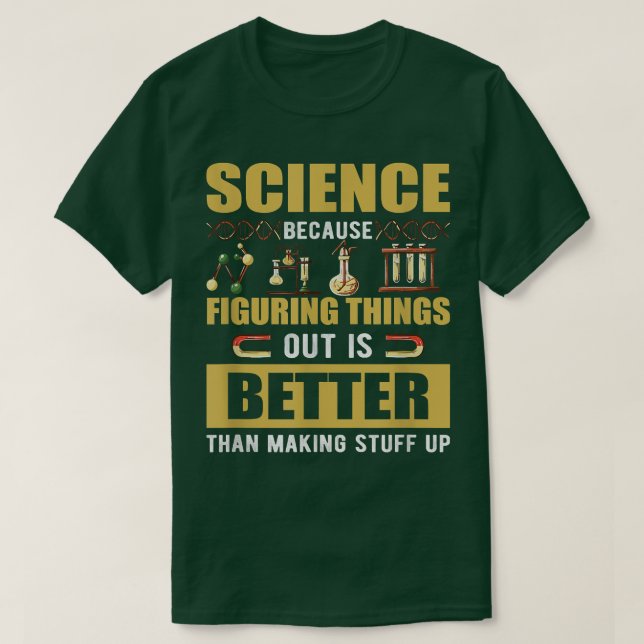 Science Because Figuring Things Out Is Better1817 T-Shirt (Design Front)