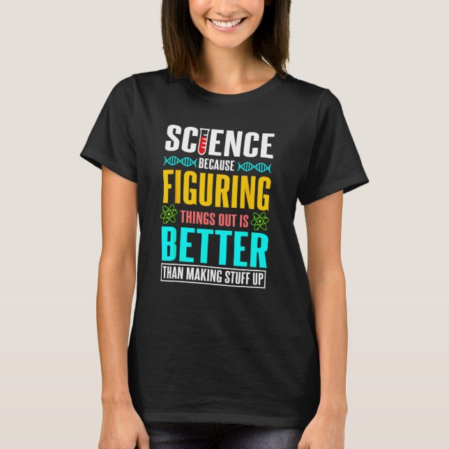Science because figuring things out is better Gift T-Shirt (Front)