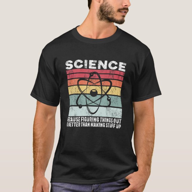 Science Because Figuring Things Out Is Better Gift T-Shirt (Front)