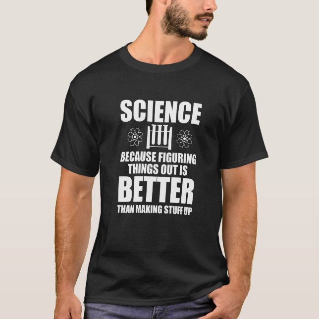 Science Because Figuring Things Out is Better Scie T-Shirt (Front)