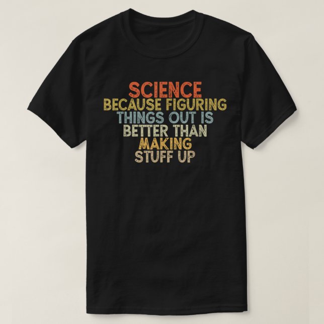 science because figuring things out is better  T-Shirt (Design Front)