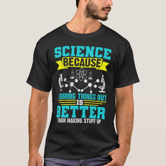 Science Because Figuring Things Out Is Better T-Shirt (Front)
