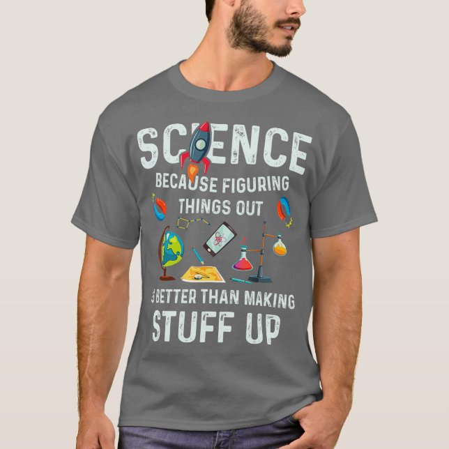 Science Because Figuring Things Out Is Better T-Shirt (Front)