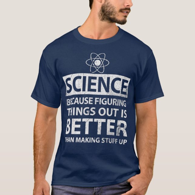 Science because figuring things out is better T-Shirt (Front)