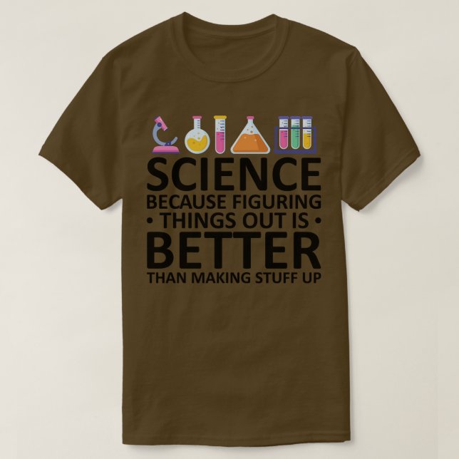 Science Because Figuring Things Out Is Better Than T-Shirt (Design Front)