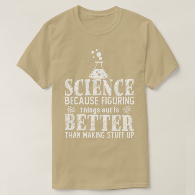 Science Because Figuring Things Out Is Better Than T-Shirt (Design Front)