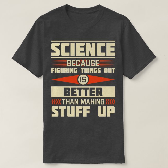 Science Because Figuring Things Out Is Better Than T-Shirt (Design Front)