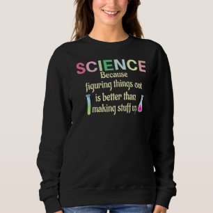 Science Because Figuring Things Out Is Teacher Co Sweatshirt