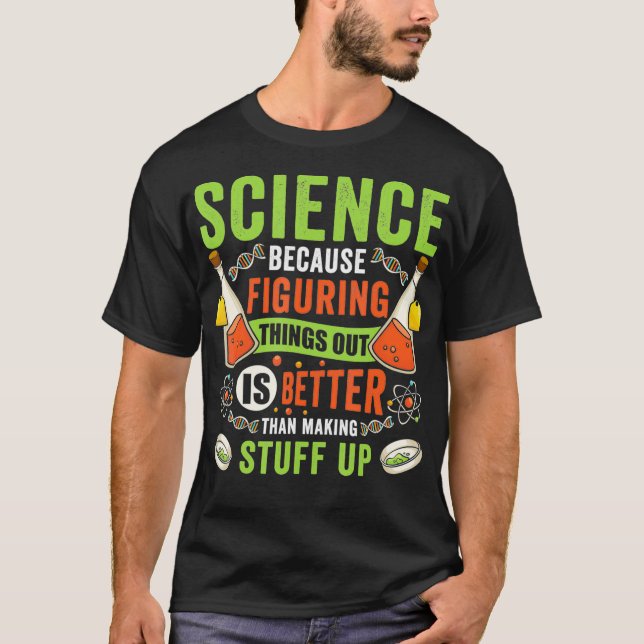 Science Because Figuring Things Out Scientist T-Shirt (Front)