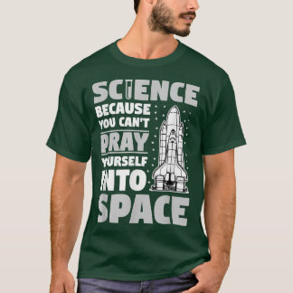 Science Because You Can't Pray Into Space Atheist  T-Shirt