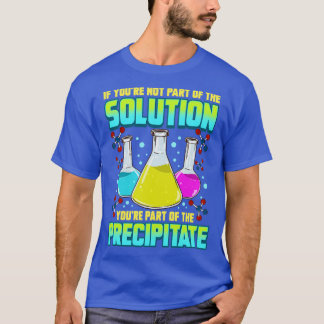 Science Chemistry If Youre Not Part Of The Solutio T-Shirt