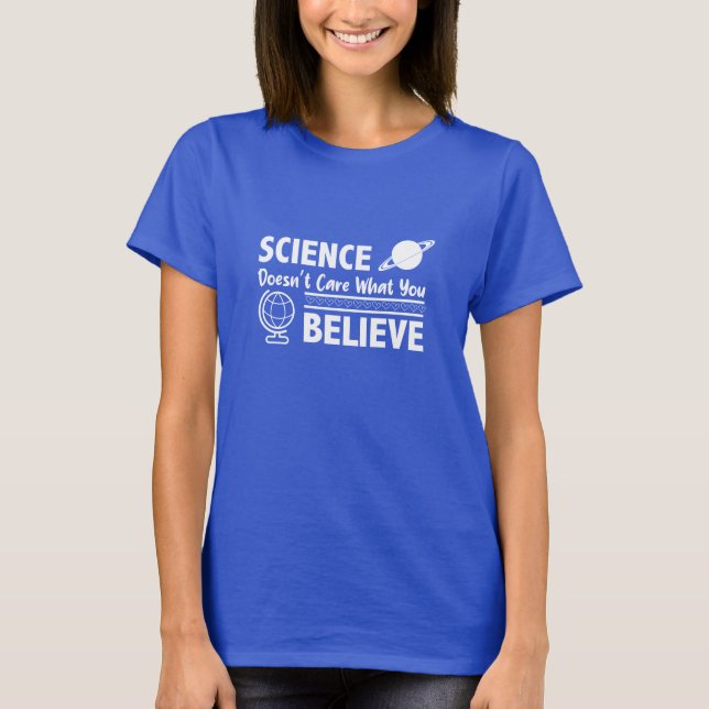 Science Doesn’t Care What You Believe Quote T-Shirt (Front)